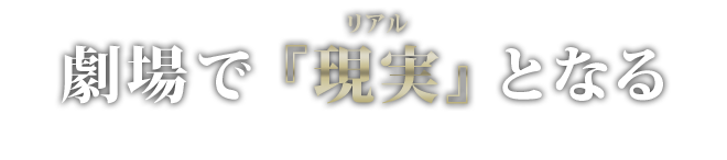 劇場で『現実』となる